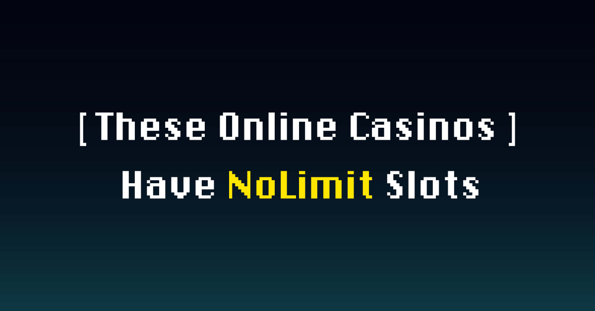 Which Online Casinos Have NoLimit Slots